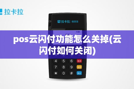 pos云闪付功能怎么关掉(云闪付如何关闭)