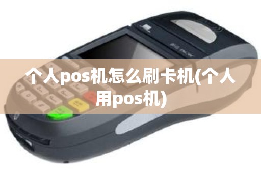 个人pos机怎么刷卡机(个人用pos机)