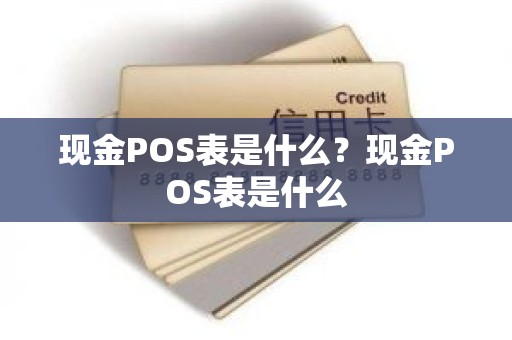 现金POS表是什么？现金POS表是什么