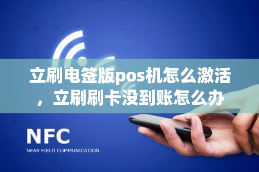 立刷电签版pos机怎么激活，立刷刷卡没到账怎么办