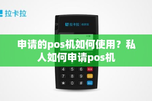 申请的pos机如何使用？私人如何申请pos机