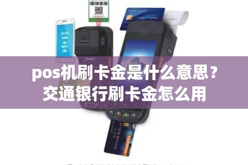 pos机刷卡金是什么意思？交通银行刷卡金怎么用