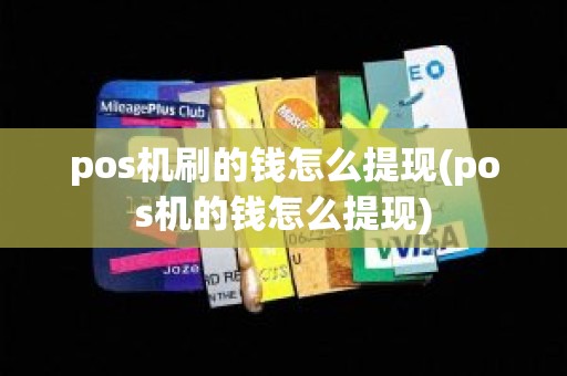 pos机刷的钱怎么提现(pos机的钱怎么提现)