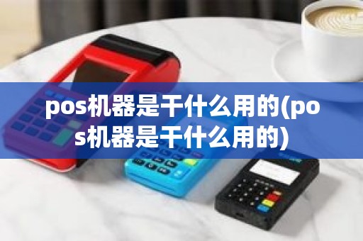 pos机器是干什么用的(pos机器是干什么用的)
