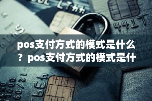 pos支付方式的模式是什么？pos支付方式的模式是什么