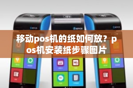 移动pos机的纸如何放？pos机安装纸步骤图片