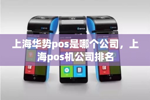 上海华势pos是哪个公司，上海pos机公司排名