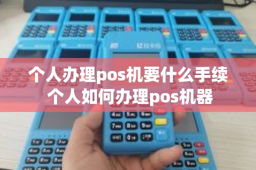 个人办理pos机要什么手续 个人如何办理pos机器