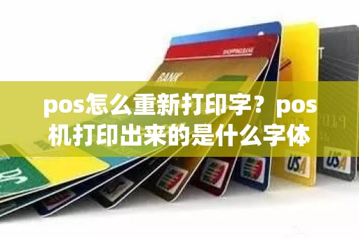 pos怎么重新打印字？pos机打印出来的是什么字体