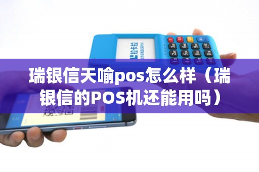 瑞银信天喻pos怎么样（瑞银信的POS机还能用吗）