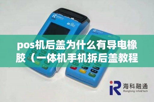 pos机后盖为什么有导电橡胶（一体机手机拆后盖教程）