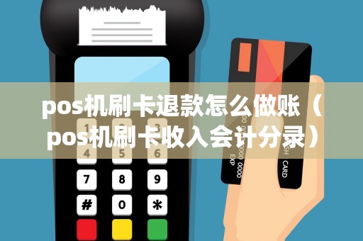 pos机刷卡退款怎么做账（pos机刷卡收入会计分录）