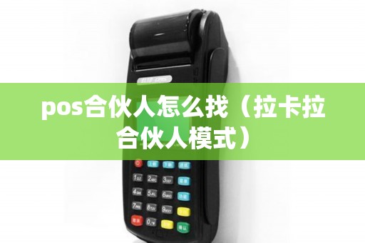 pos合伙人怎么找（拉卡拉合伙人模式）