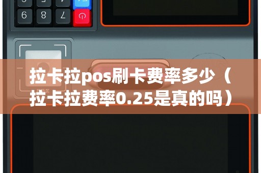 拉卡拉pos刷卡费率多少（拉卡拉费率0.25是真的吗）