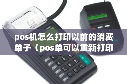 pos机怎么打印以前的消费单子（pos单可以重新打印吗）