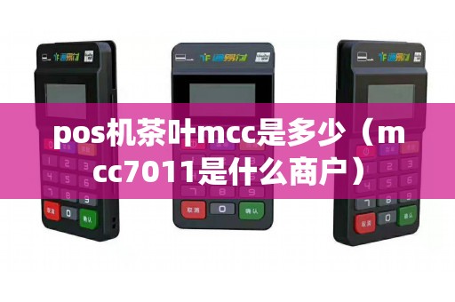 pos机茶叶mcc是多少（mcc7011是什么商户）