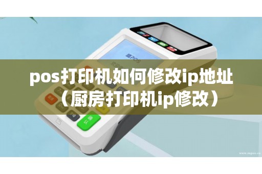 pos打印机如何修改ip地址（厨房打印机ip修改）
