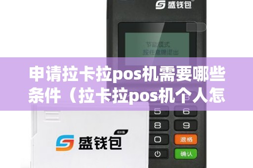 申请拉卡拉pos机需要哪些条件（拉卡拉pos机个人怎么申请）