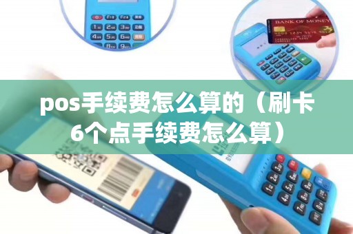 pos手续费怎么算的（刷卡6个点手续费怎么算）