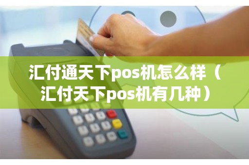 汇付通天下pos机怎么样（汇付天下pos机有几种）