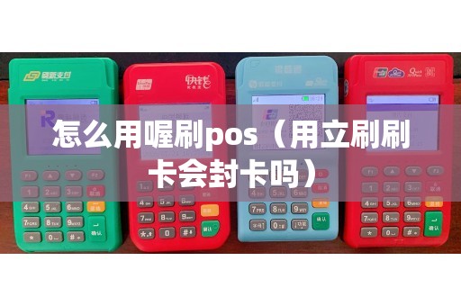 怎么用喔刷pos（用立刷刷卡会封卡吗）