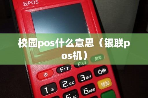 校园pos什么意思（银联pos机）