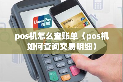 pos机怎么查账单（pos机如何查询交易明细）
