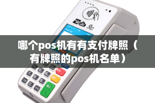 哪个pos机有有支付牌照（有牌照的pos机名单）