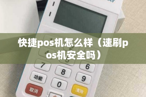 快捷pos机怎么样（速刷pos机安全吗）