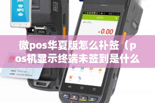 微pos华夏版怎么补签（pos机显示终端未签到是什么意思）