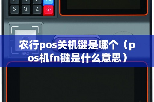 农行pos关机键是哪个（pos机fn键是什么意思）