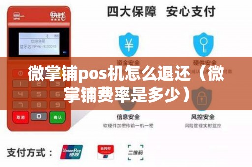 微掌铺pos机怎么退还（微掌铺费率是多少）