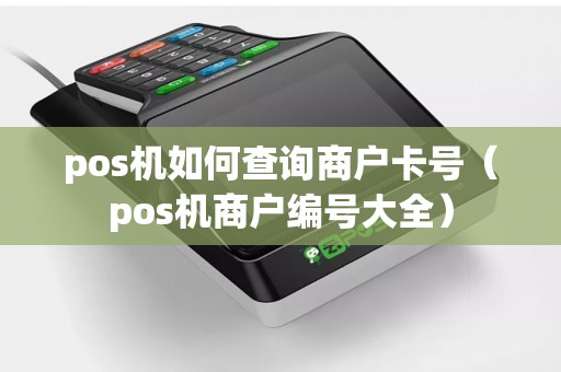 pos机如何查询商户卡号（pos机商户编号大全）