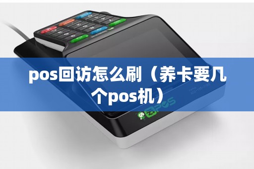 pos回访怎么刷（养卡要几个pos机）