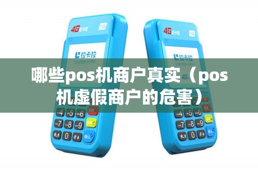 哪些pos机商户真实(pos机虚假商户的危害) 哪些pos机商户真实(pos机虚假商户的危害)