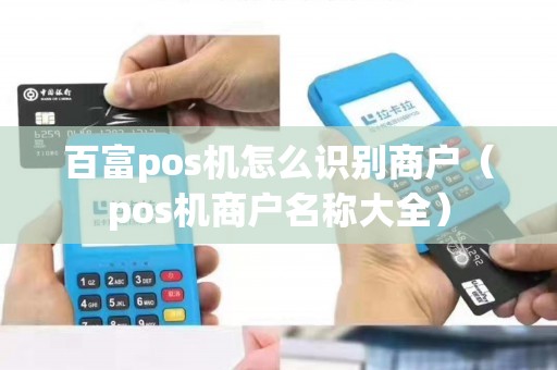 百富pos机怎么识别商户（pos机商户名称大全）