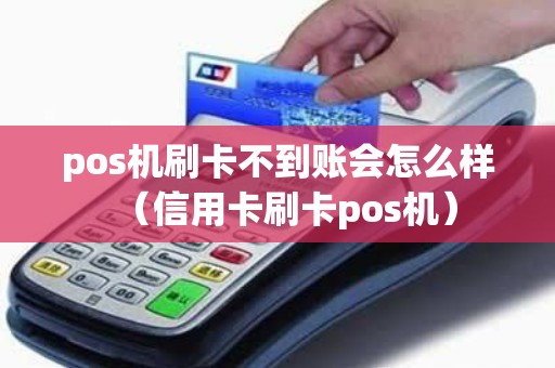 pos机刷卡不到账会怎么样（信用卡刷卡pos机）