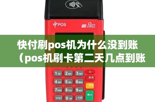 快付刷pos机为什么没到账（pos机刷卡第二天几点到账）