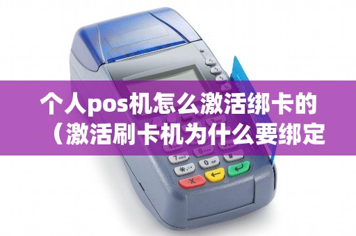 个人pos机怎么激活绑卡的（激活刷卡机为什么要绑定信用卡）