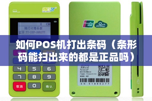如何POS机打出条码(条形码能扫出来的都是正品吗) 如何POS机打出条码(条形码能扫出来的都是正品吗)