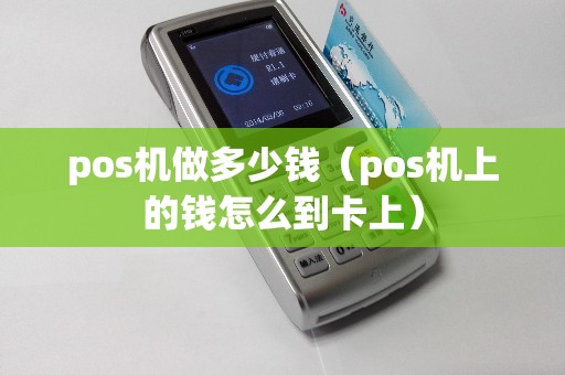 pos机做多少钱（pos机上的钱怎么到卡上）