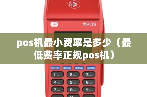 pos机最小费率是多少（最低费率正规pos机）