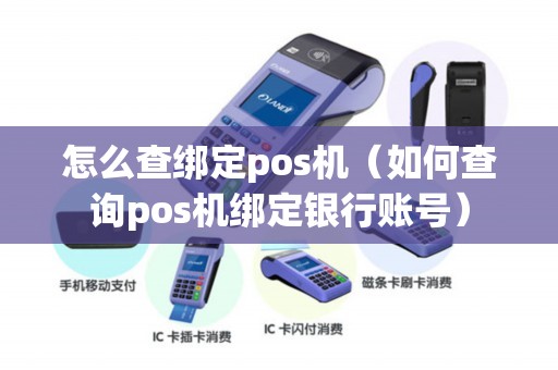 怎么查绑定pos机（如何查询pos机绑定银行账号）