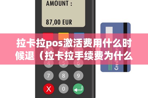 拉卡拉pos激活费用什么时候退(拉卡拉手续费为什么那么贵) 拉卡拉pos激活费用什么时候退(拉卡拉手续费为什么那么贵)