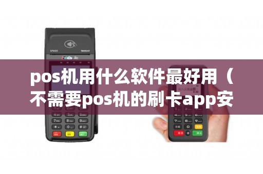 pos机用什么软件最好用（不需要pos机的刷卡app安全吗）