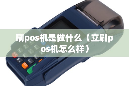 刷pos机是做什么（立刷pos机怎么样）