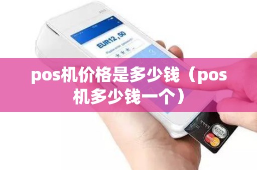 pos机价格是多少钱（pos机多少钱一个）