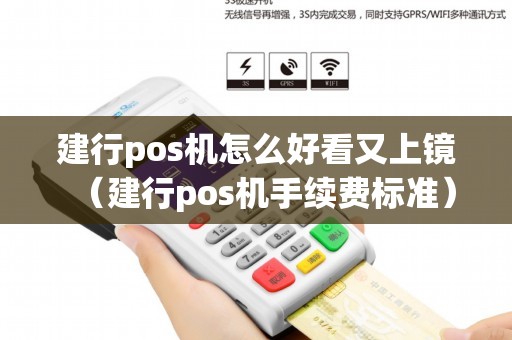 建行pos机怎么好看又上镜（建行pos机手续费标准）