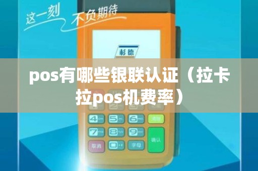 pos有哪些银联认证（拉卡拉pos机费率）