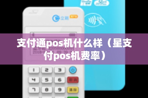 支付通pos机什么样（星支付pos机费率）